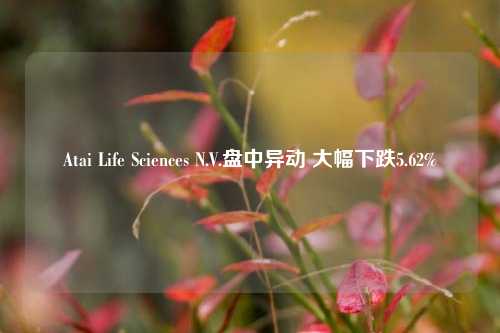 Atai Life Sciences N.V.盘中异动 大幅下跌5.62%